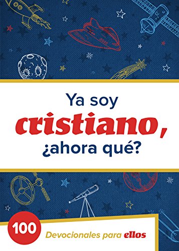Ya Soy Cristiano–¿Ahora Qué?: 100 devocionales para ellos (Spanish Edition)